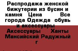 Распродажа женской бижутерии из бусин и камня › Цена ­ 250 - Все города Одежда, обувь и аксессуары » Аксессуары   . Ханты-Мансийский,Радужный г.